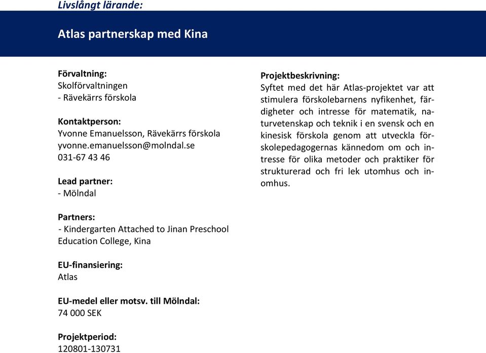 naturvetenskap och teknik i en svensk och en kinesisk förskola genom att utveckla förskolepedagogernas kännedom om och intresse för olika metoder och