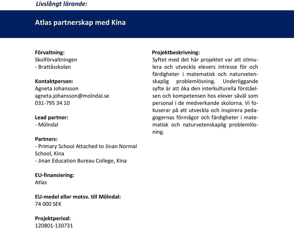 utveckla elevers intresse för och färdigheter i matematisk och naturvetenskaplig problemlösning.