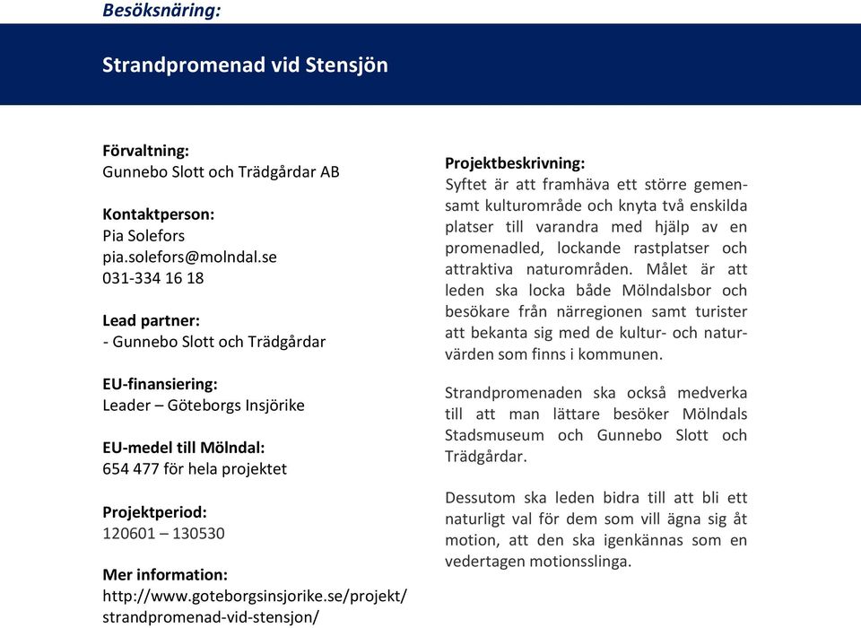 se/projekt/ strandpromenad-vid-stensjon/ Syftet är att framhäva ett större gemensamt kulturområde och knyta två enskilda platser till varandra med hjälp av en promenadled, lockande rastplatser och