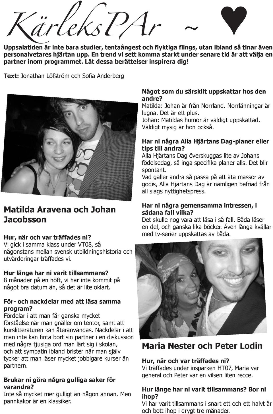 Text: Jonathan Löfström och Sofia Anderberg Något som du särskilt uppskattar hos den andre? Matilda: Johan är från Norrland. Norrlänningar är lugna. Det är ett plus.