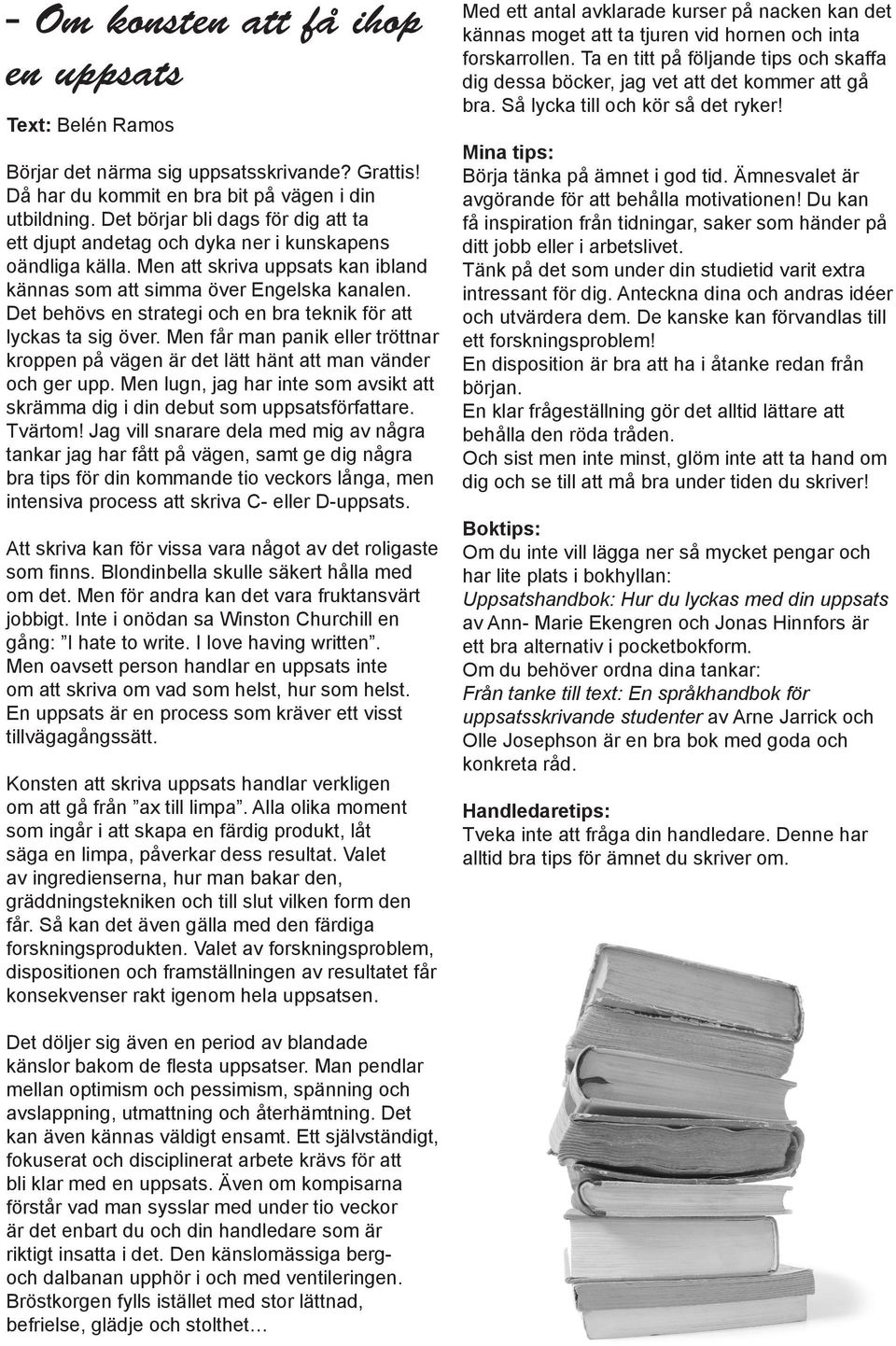 Det behövs en strategi och en bra teknik för att lyckas ta sig över. Men får man panik eller tröttnar kroppen på vägen är det lätt hänt att man vänder och ger upp.