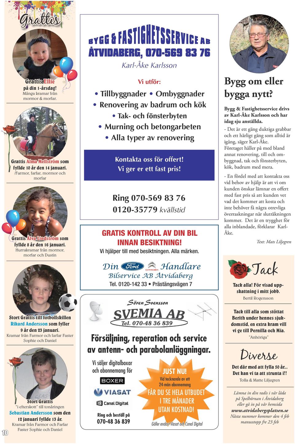 Vi ger er ett fast pris! Ring 070-569 83 76 0120-35779 kvällstid Grattis Älva Lindström som fyllde 8 år den 16 januari.