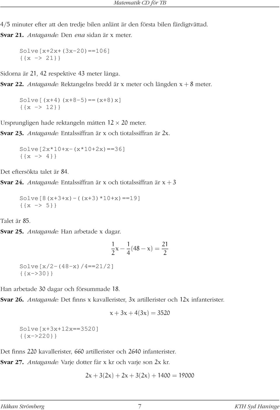 Solve[(x+4)(x+8-5)==(x+8)x] {{x -> 12}} Ursprungligen hade rektangeln måtten 12 20 meter. Svar 23. Antagande: Entalssiffran är x och tiotalssiffran är 2x.