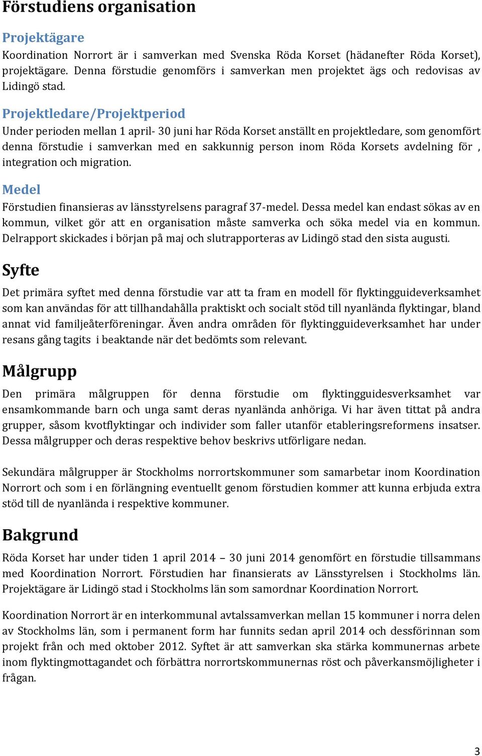 Projektledare/Projektperiod Under perioden mellan 1 april- 30 juni har Röda Korset anställt en projektledare, som genomfört denna förstudie i samverkan med en sakkunnig person inom Röda Korsets