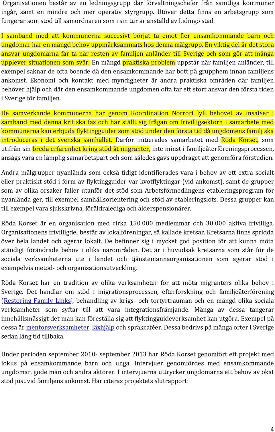 I samband med att kommunerna succesivt börjat ta emot fler ensamkommande barn och ungdomar har en mängd behov uppmärksammats hos denna målgrupp.