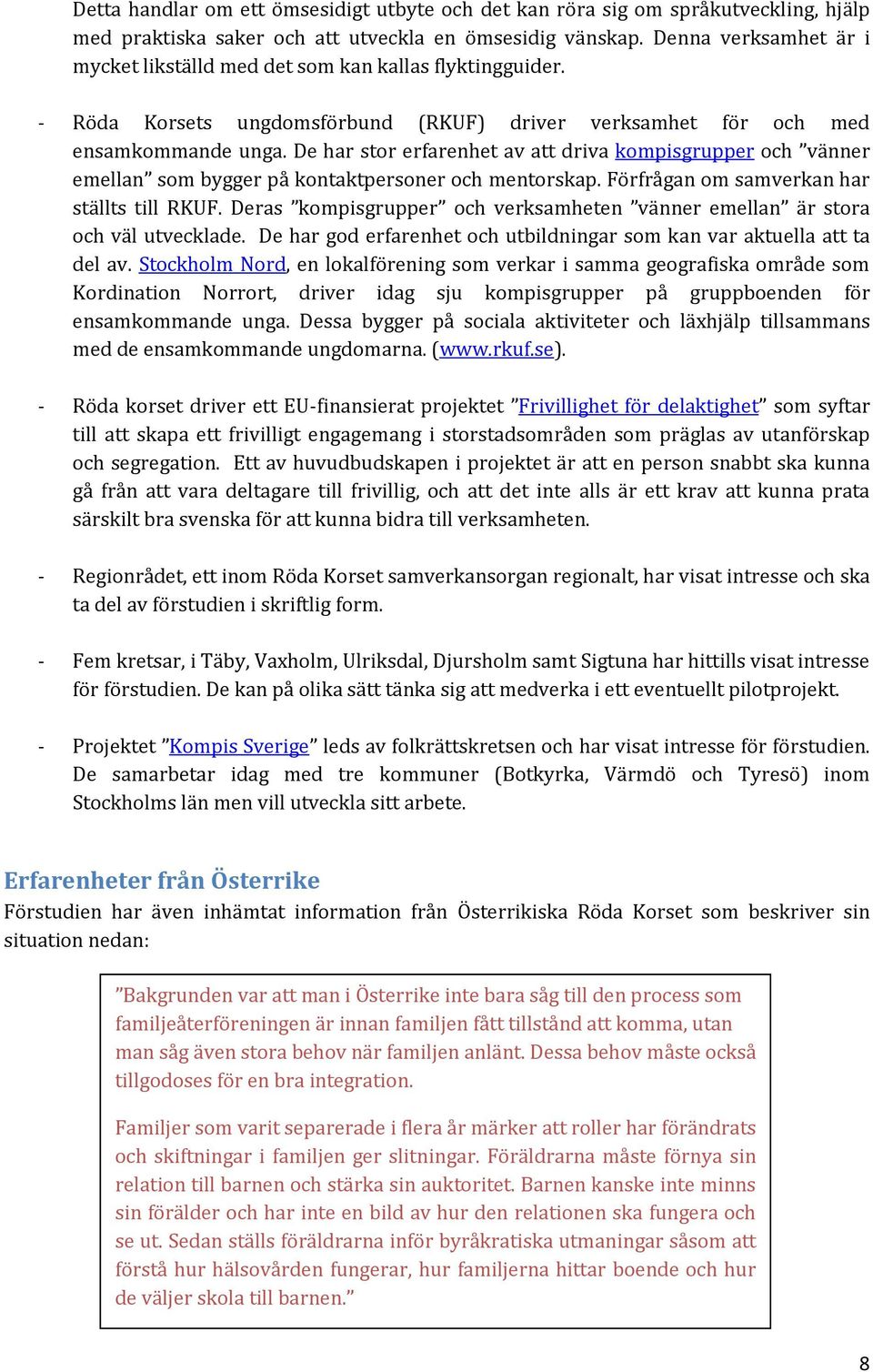 De har stor erfarenhet av att driva kompisgrupper och vänner emellan som bygger på kontaktpersoner och mentorskap. Förfrågan om samverkan har ställts till RKUF.