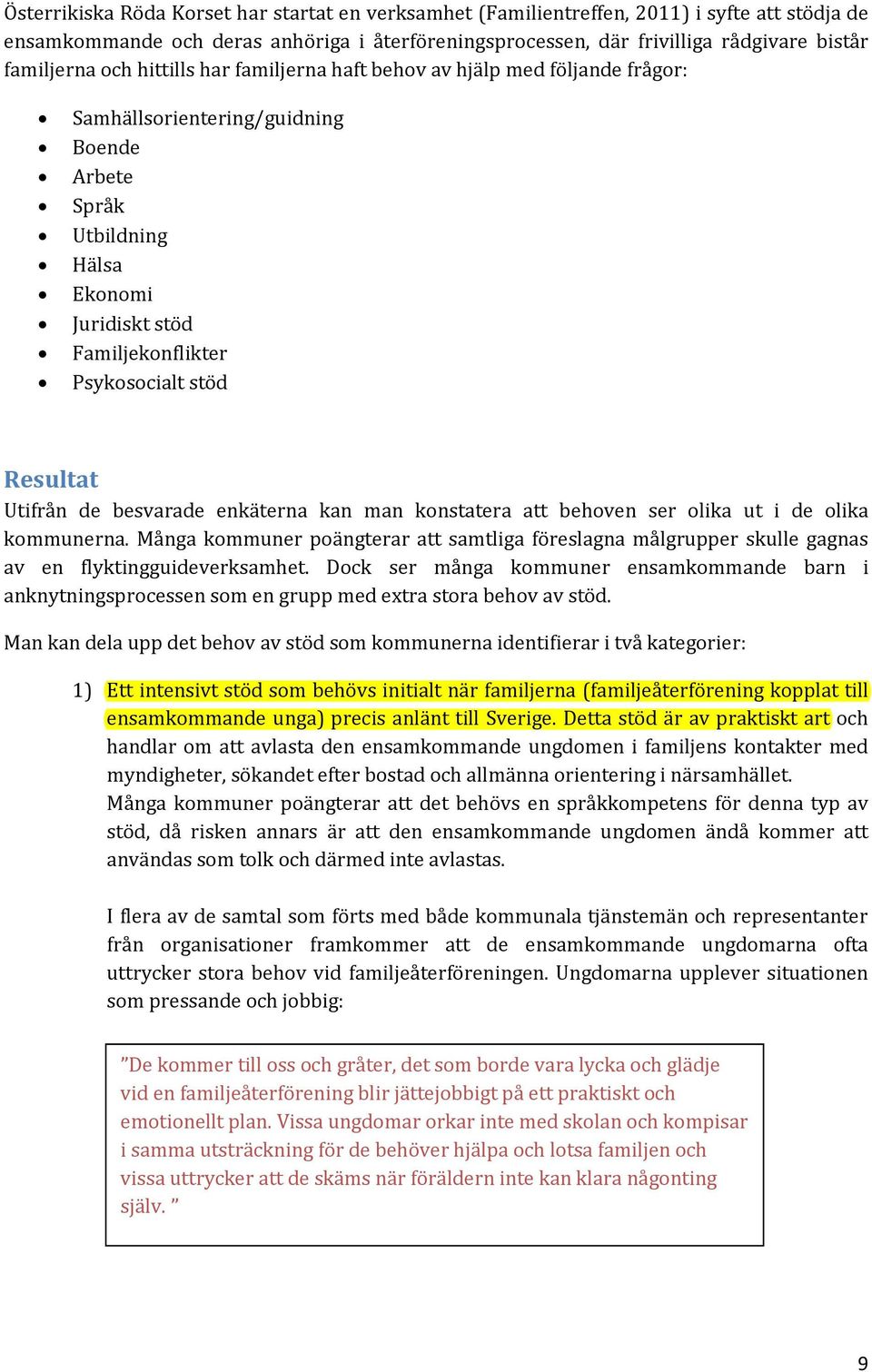 Resultat Utifrån de besvarade enkäterna kan man konstatera att behoven ser olika ut i de olika kommunerna.