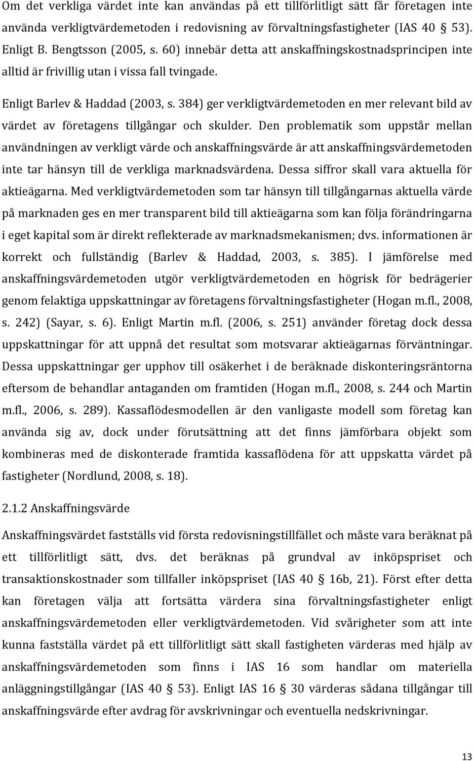 384) ger verkligtvärdemetoden en mer relevant bild av värdet av företagens tillgångar och skulder.