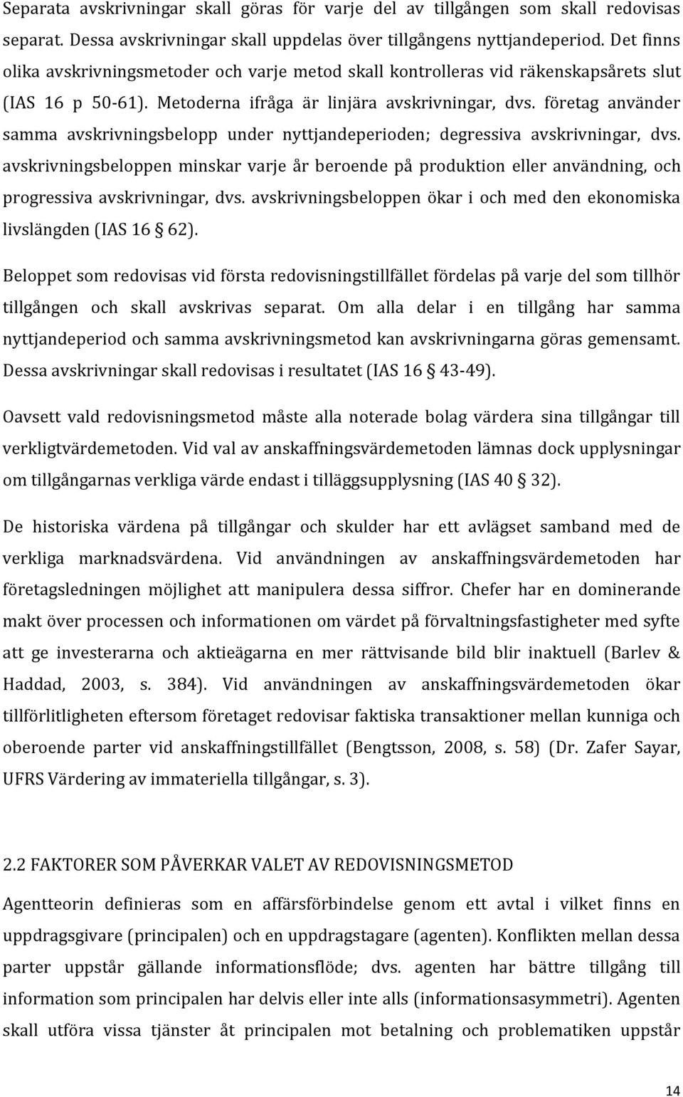 företag använder samma avskrivningsbelopp under nyttjandeperioden; degressiva avskrivningar, dvs.