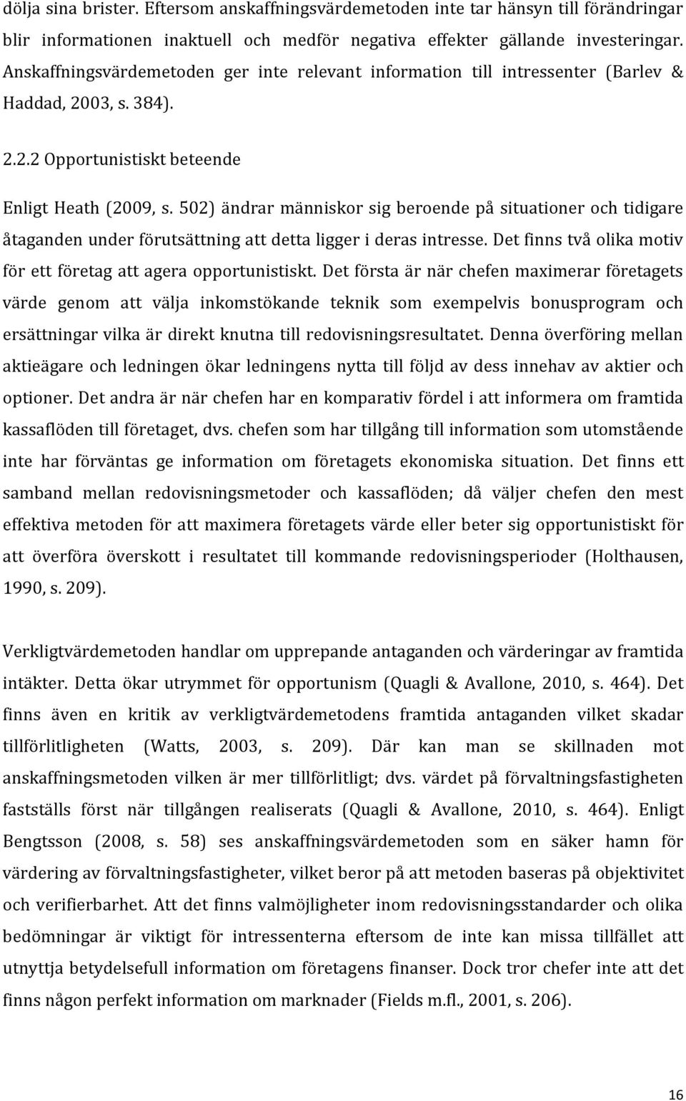 502) ändrar människor sig beroende på situationer och tidigare åtaganden under förutsättning att detta ligger i deras intresse. Det finns två olika motiv för ett företag att agera opportunistiskt.