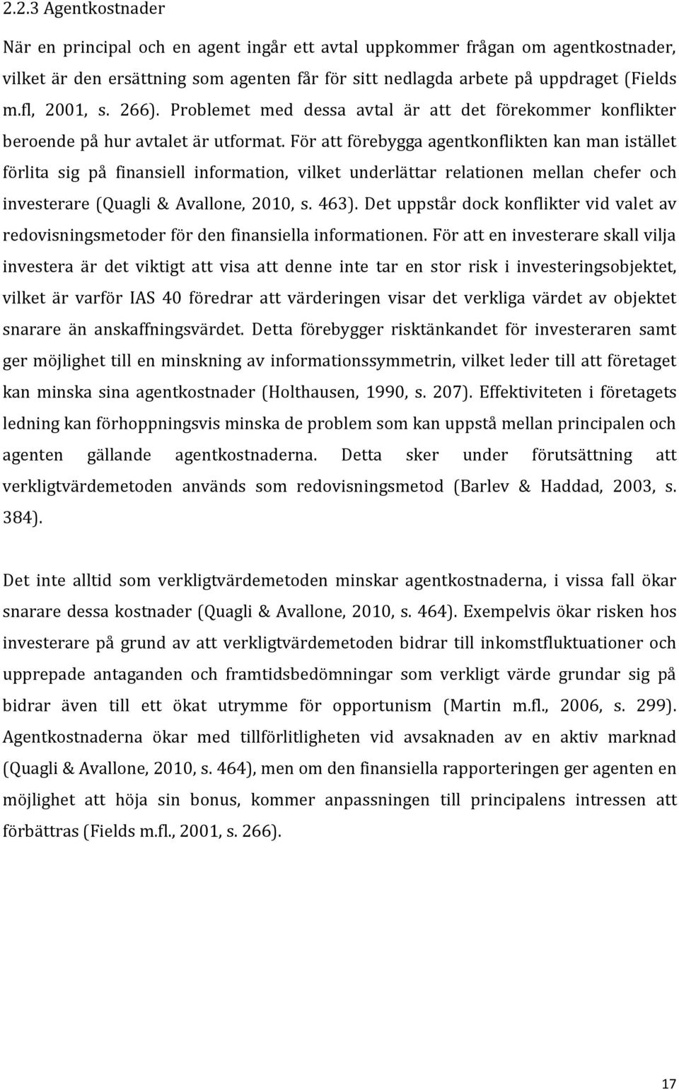 För att förebygga agentkonflikten kan man istället förlita sig på finansiell information, vilket underlättar relationen mellan chefer och investerare (Quagli & Avallone, 2010, s. 463).