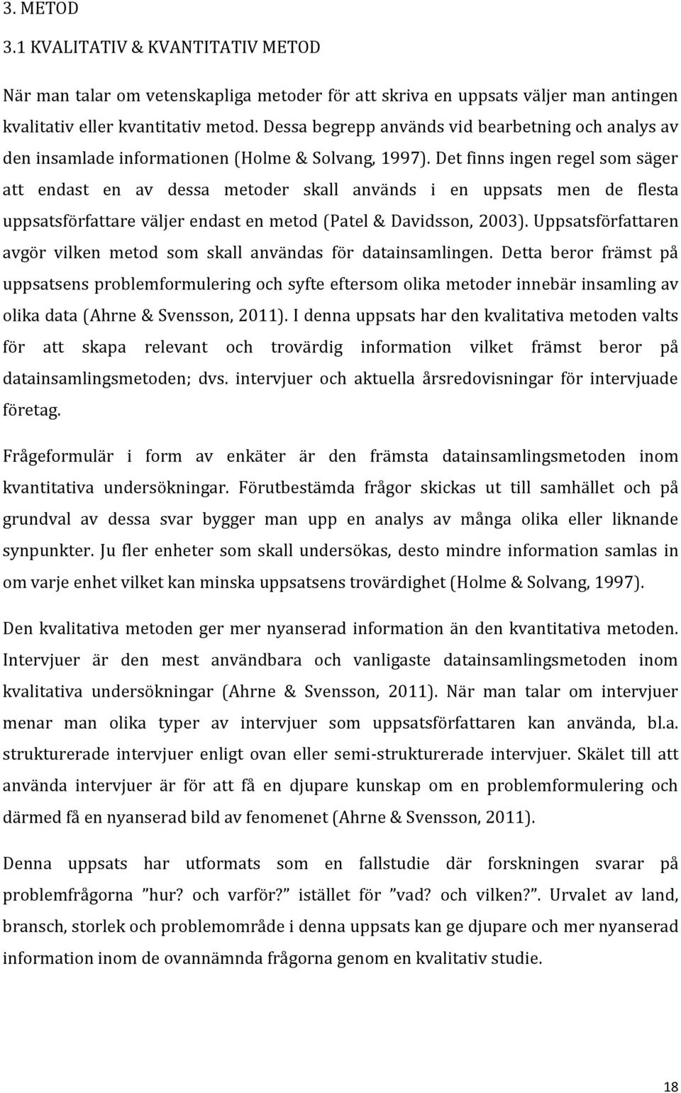 Det finns ingen regel som säger att endast en av dessa metoder skall används i en uppsats men de flesta uppsatsförfattare väljer endast en metod (Patel & Davidsson, 2003).