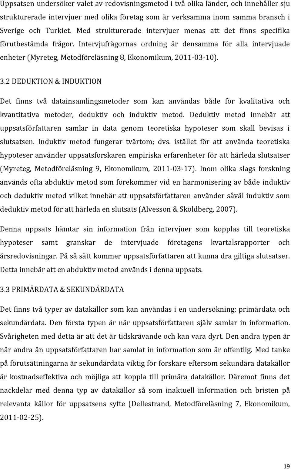 Intervjufrågornas ordning är densamma för alla intervjuade enheter (Myreteg, Metodföreläsning 8, Ekonomikum, 2011-03-10). 3.