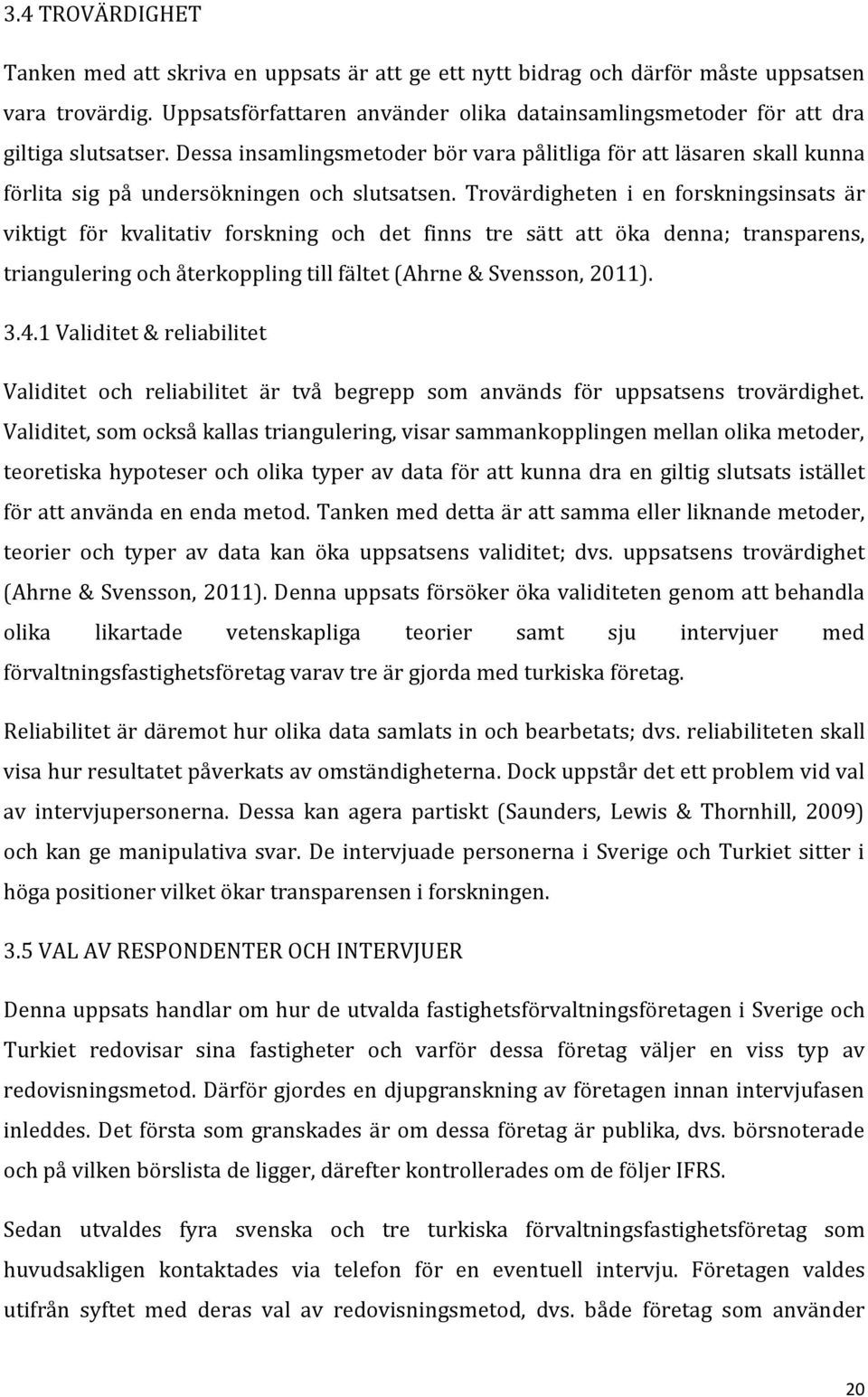 Dessa insamlingsmetoder bör vara pålitliga för att läsaren skall kunna förlita sig på undersökningen och slutsatsen.