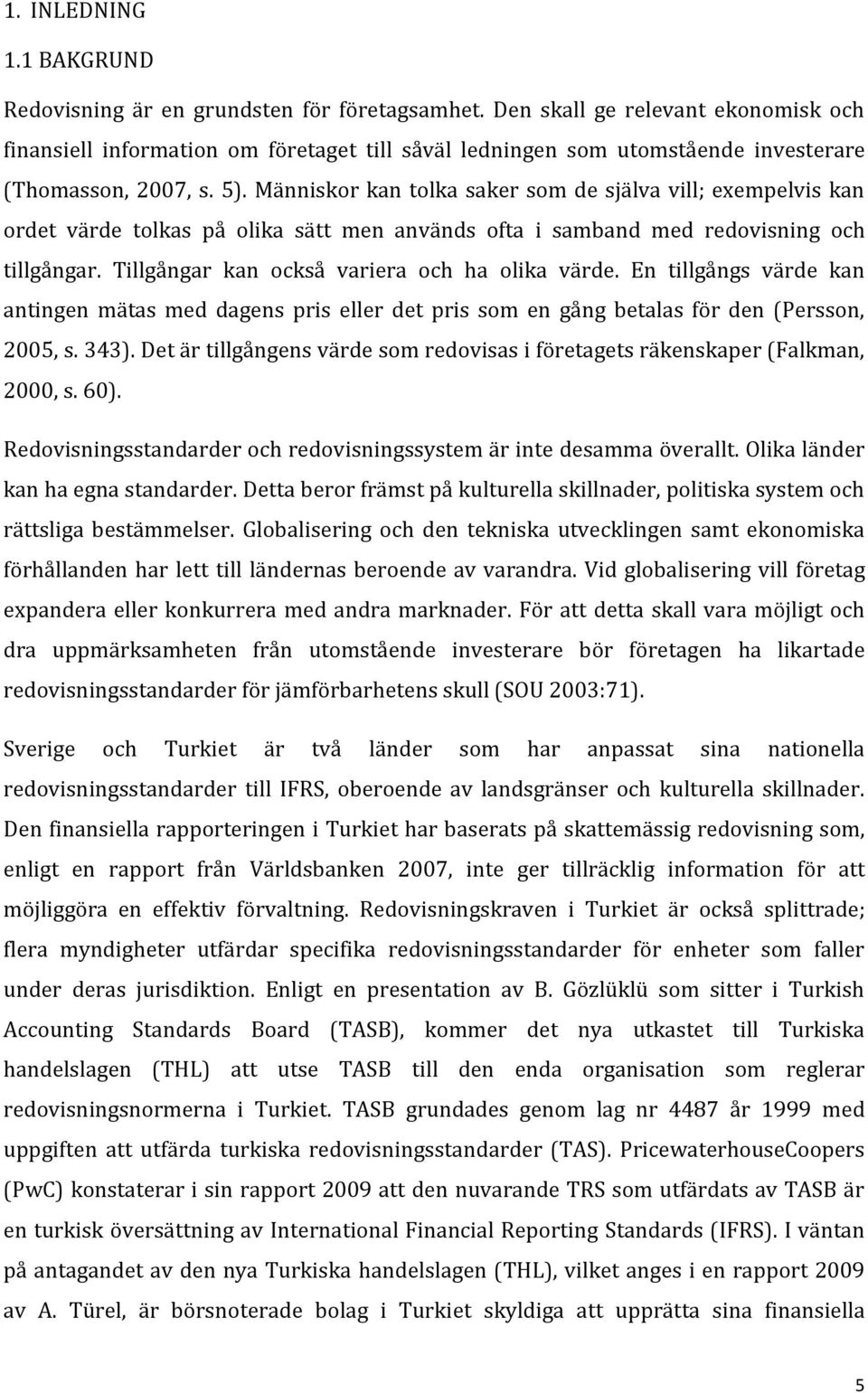 Människor kan tolka saker som de själva vill; exempelvis kan ordet värde tolkas på olika sätt men används ofta i samband med redovisning och tillgångar.