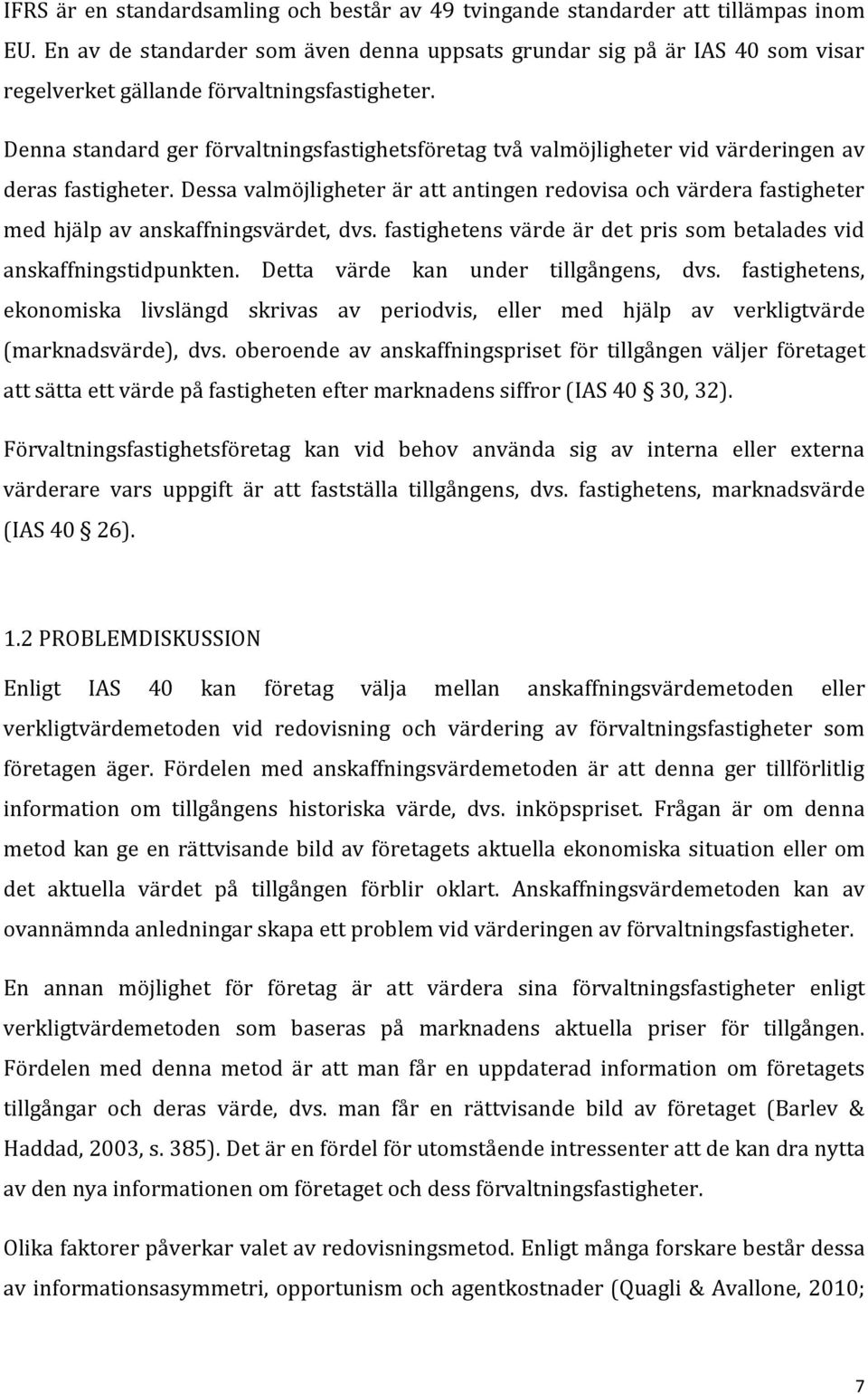 Denna standard ger förvaltningsfastighetsföretag två valmöjligheter vid värderingen av deras fastigheter.