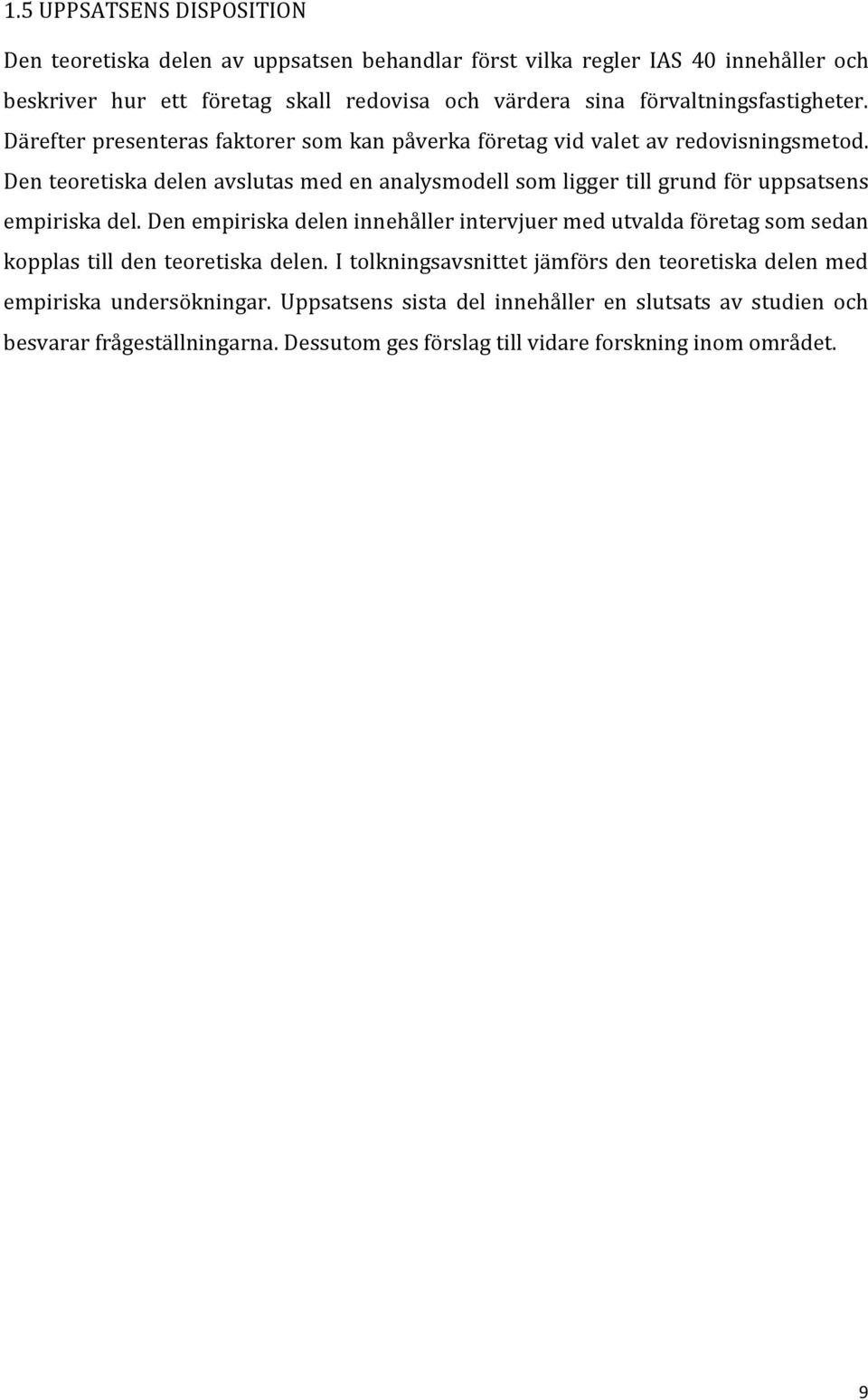 Den teoretiska delen avslutas med en analysmodell som ligger till grund för uppsatsens empiriska del.