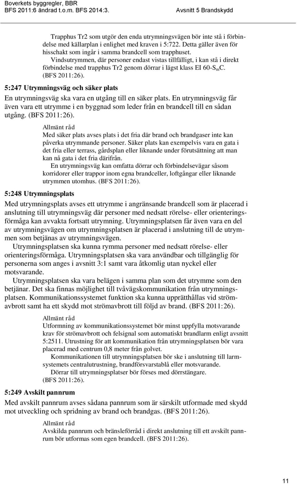 5:247 Utrymningsväg och säker plats En utrymningsväg ska vara en utgång till en säker plats. En utrymningsväg får även vara ett utrymme i en byggnad som leder från en brandcell till en sådan utgång.