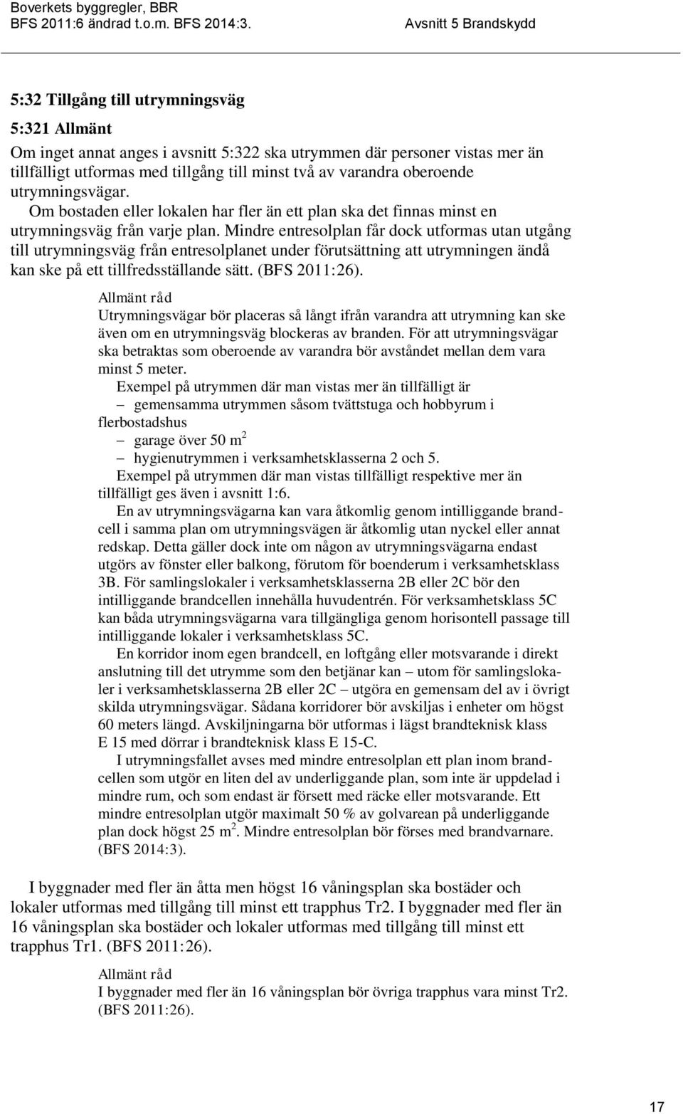 Mindre entresolplan får dock utformas utan utgång till utrymningsväg från entresolplanet under förutsättning att utrymningen ändå kan ske på ett tillfredsställande sätt.