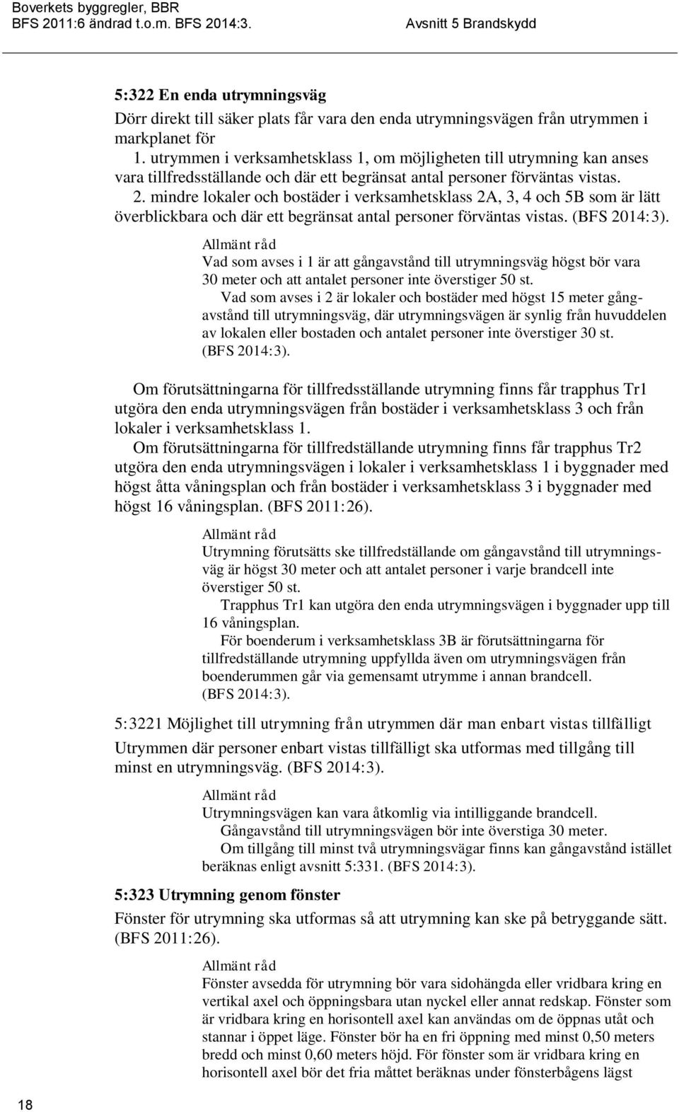 mindre lokaler och bostäder i verksamhetsklass 2A, 3, 4 och 5B som är lätt överblickbara och där ett begränsat antal personer förväntas vistas. (BFS 2014:3).