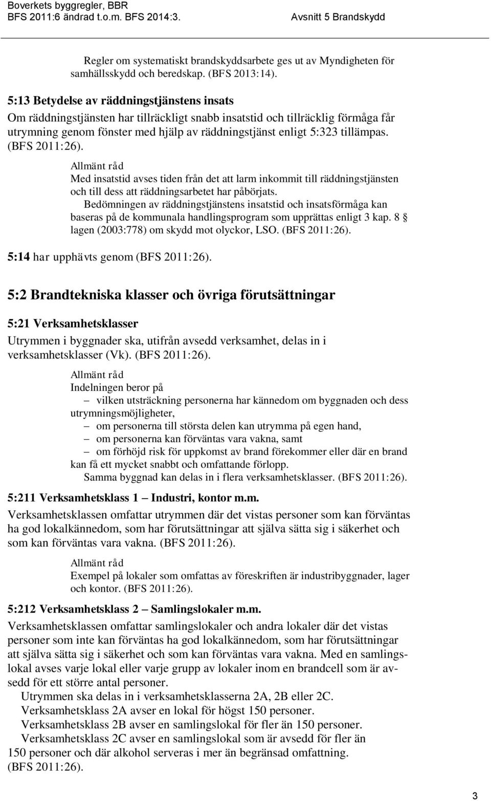 tillämpas. Med insatstid avses tiden från det att larm inkommit till räddningstjänsten och till dess att räddningsarbetet har påbörjats.