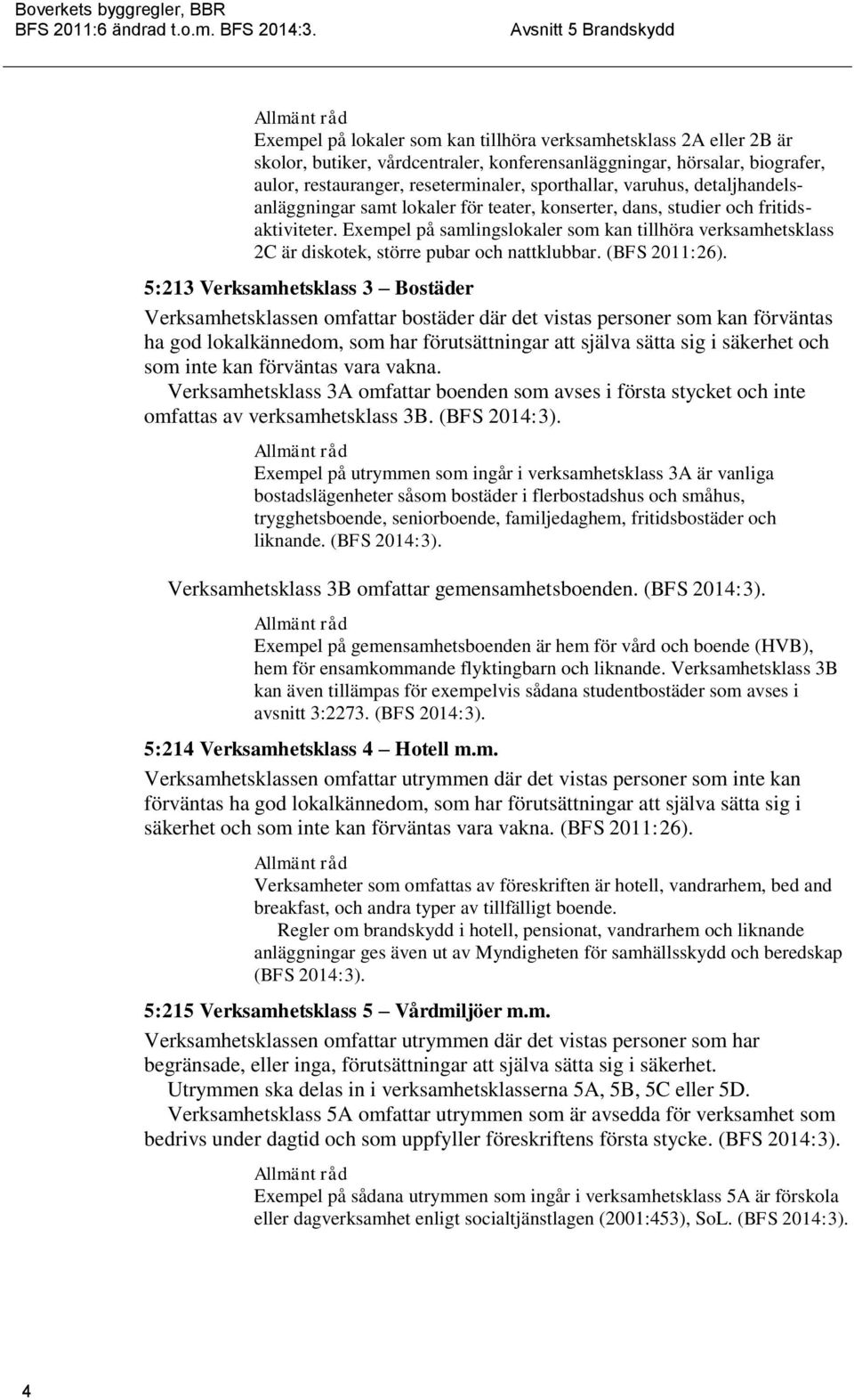 Exempel på samlingslokaler som kan tillhöra verksamhetsklass 2C är diskotek, större pubar och nattklubbar.