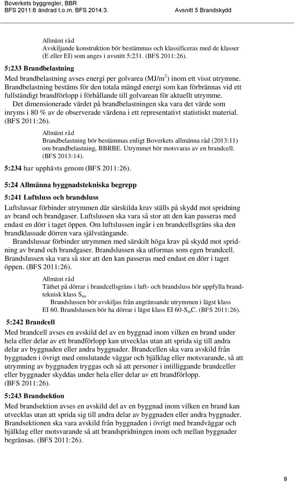 Brandbelastning bestäms för den totala mängd energi som kan förbrännas vid ett fullständigt brandförlopp i förhållande till golvarean för aktuellt utrymme.