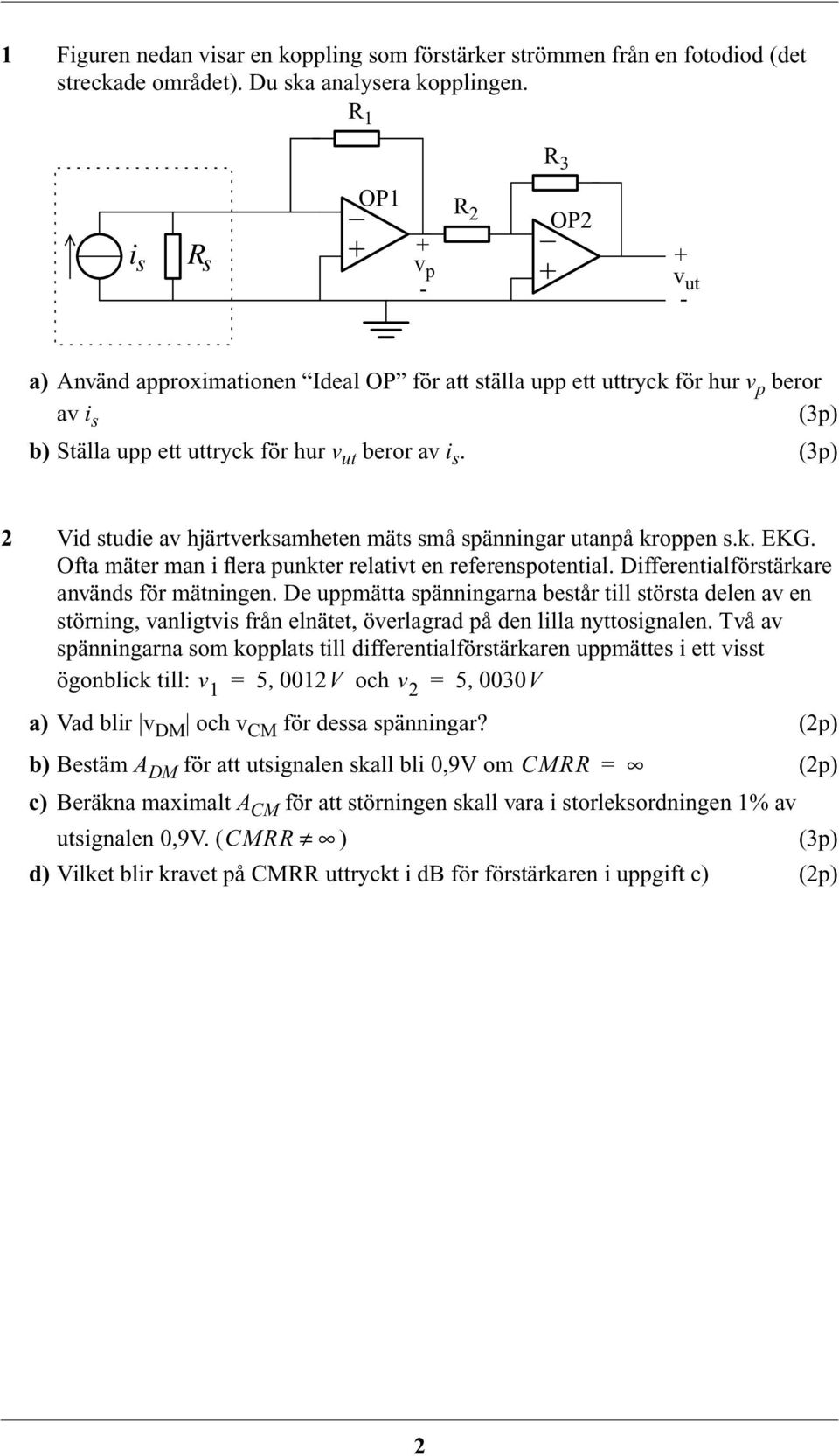 2 Vid studie av hjärtverksamheten mäts små spänningar utanpå kroppen s.k. EKG. Ofta mäter man i flera punkter relativt en referenspotential. Differentialförstärkare används för mätningen.