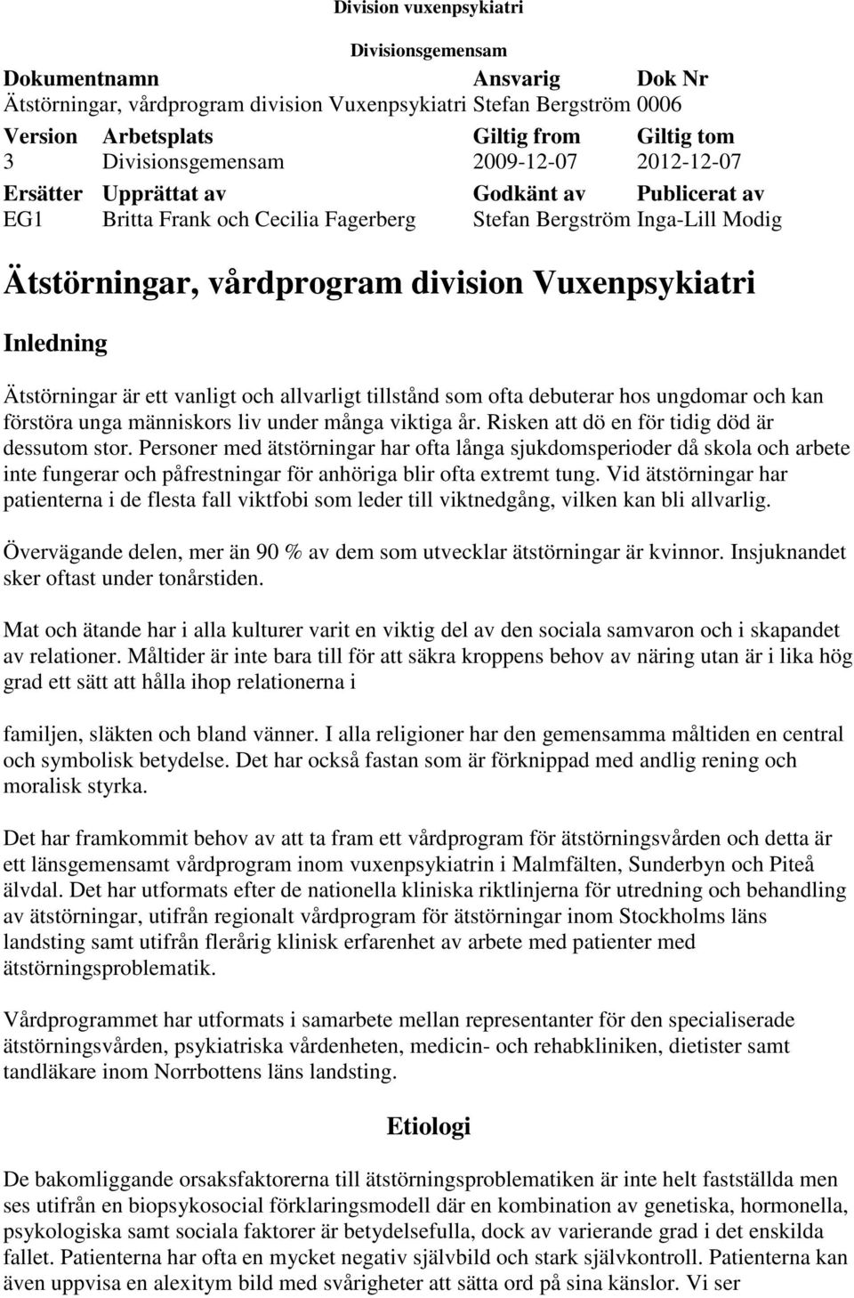 Vuxenpsykiatri Inledning Ätstörningar är ett vanligt och allvarligt tillstånd som ofta debuterar hos ungdomar och kan förstöra unga människors liv under många viktiga år.