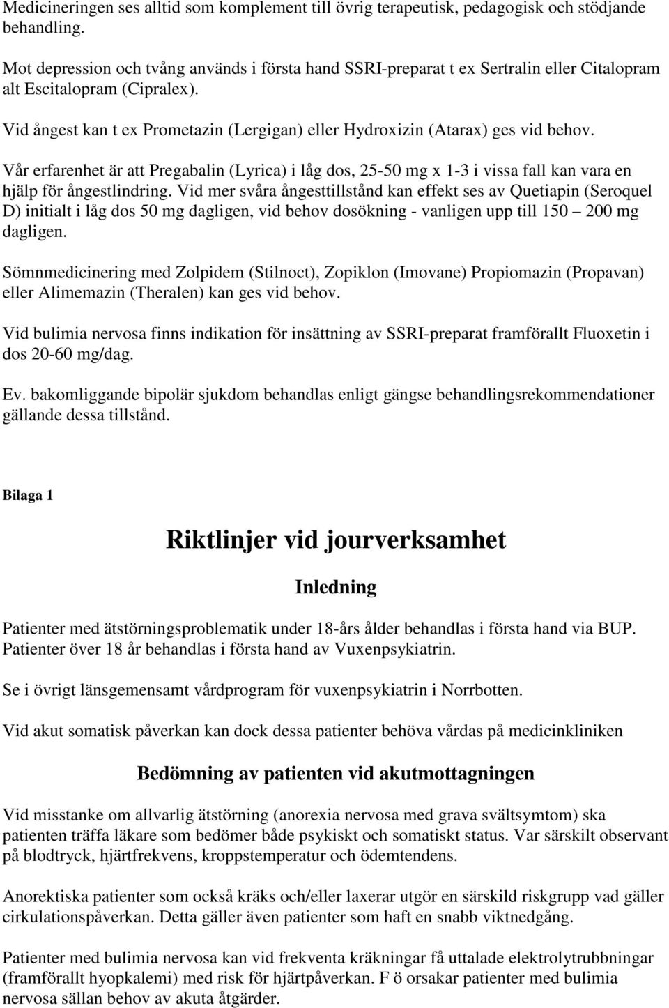 Vid ångest kan t ex Prometazin (Lergigan) eller Hydroxizin (Atarax) ges vid behov.