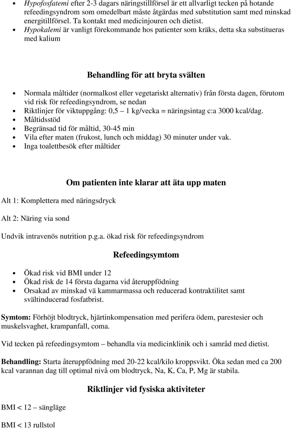 Hypokalemi är vanligt förekommande hos patienter som kräks, detta ska substitueras med kalium Behandling för att bryta svälten Normala måltider (normalkost eller vegetariskt alternativ) från första