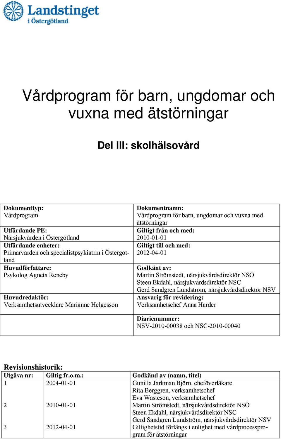 ätstörningar Giltigt från och med: 2010-01-01 Giltigt till och med: 2012-04-01 Godkänt av: Martin Strömstedt, närsjukvårdsdirektör NSÖ Steen Ekdahl, närsjukvårdsdirektör NSC Gerd Sandgren Lundström,