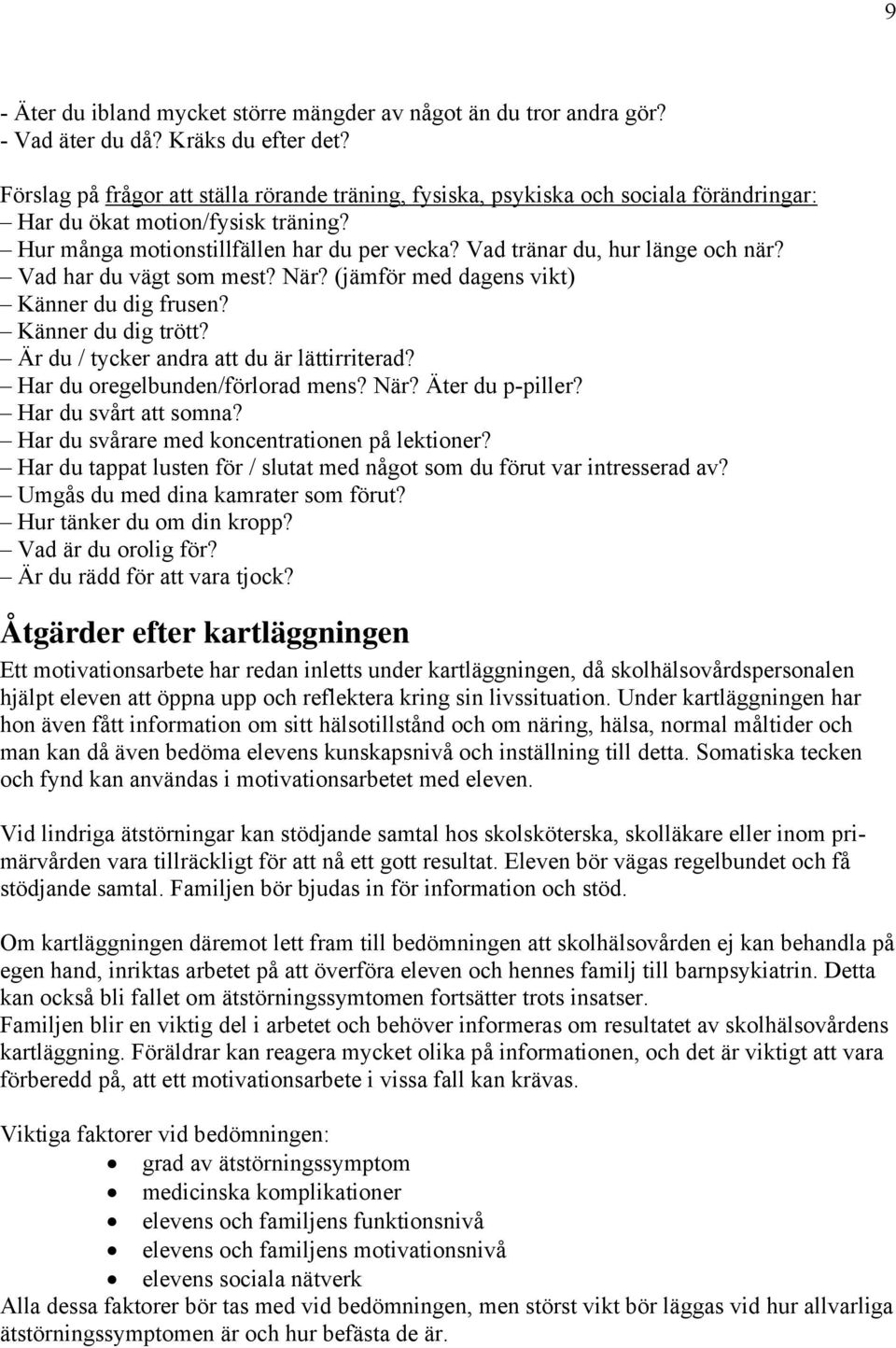 Vad tränar du, hur länge och när? Vad har du vägt som mest? När? (jämför med dagens vikt) Känner du dig frusen? Känner du dig trött? Är du / tycker andra att du är lättirriterad?