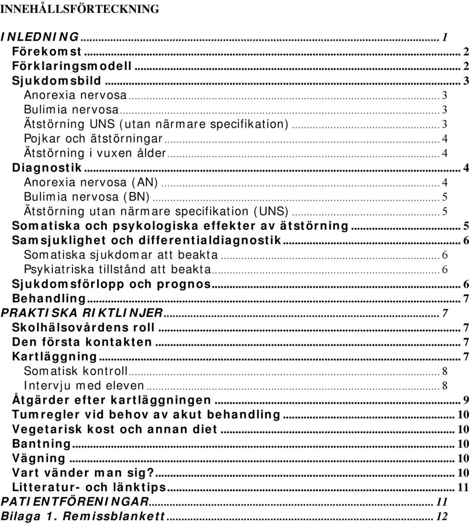 .. 5 Somatiska och psykologiska effekter av ätstörning... 5 Samsjuklighet och differentialdiagnostik... 6 Somatiska sjukdomar att beakta... 6 Psykiatriska tillstånd att beakta.