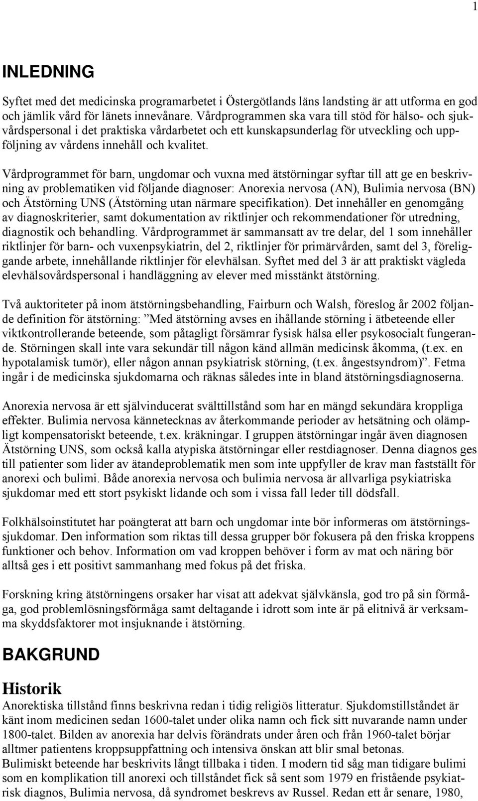 Vårdprogrammet för barn, ungdomar och vuxna med ätstörningar syftar till att ge en beskrivning av problematiken vid följande diagnoser: Anorexia nervosa (AN), Bulimia nervosa (BN) och Ätstörning UNS