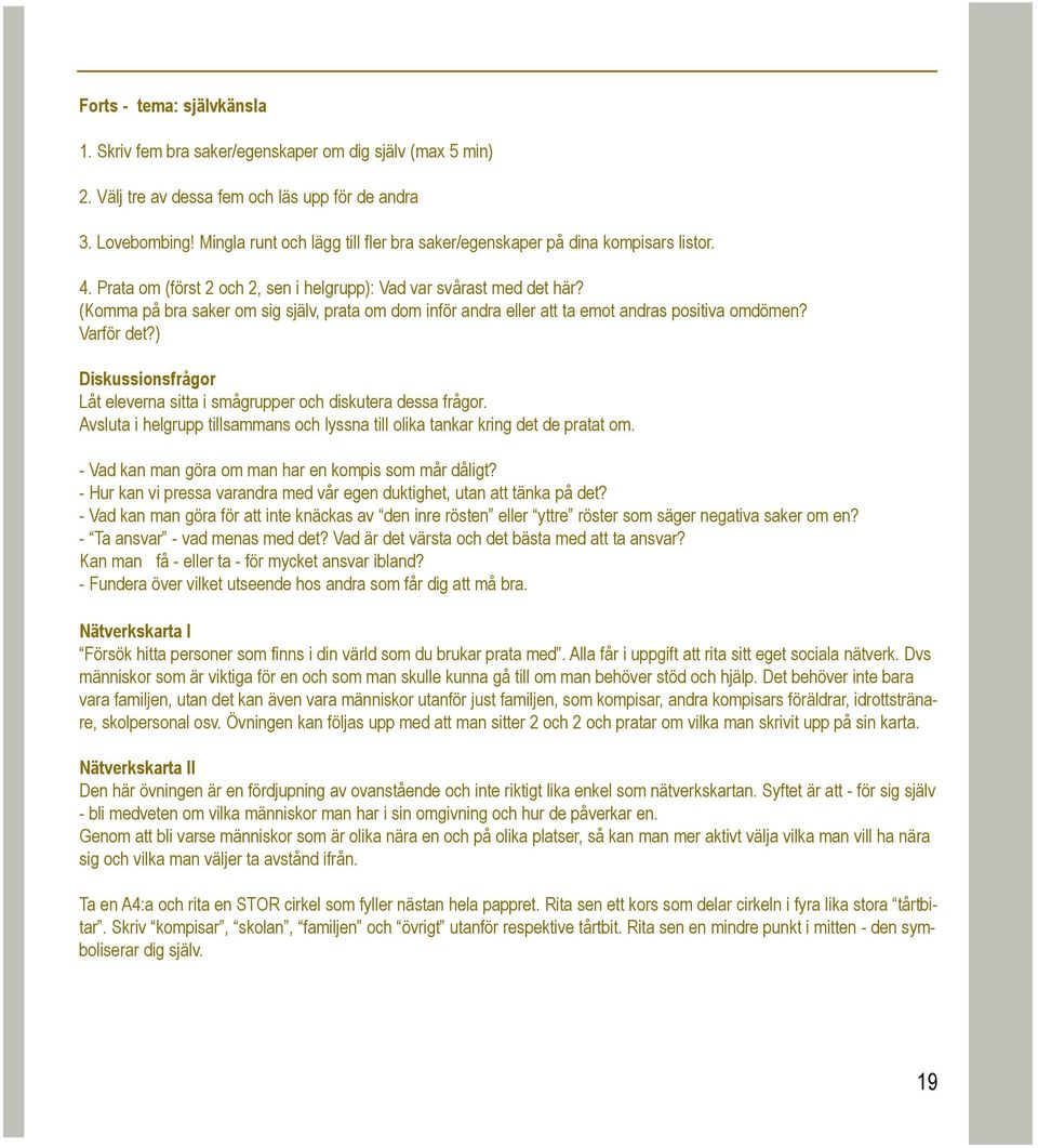 (Komma på bra saker om sig själv, prata om dom inför andra eller att ta emot andras positiva omdömen? Varför det?) Diskussionsfrågor Låt eleverna sitta i smågrupper och diskutera dessa frågor.