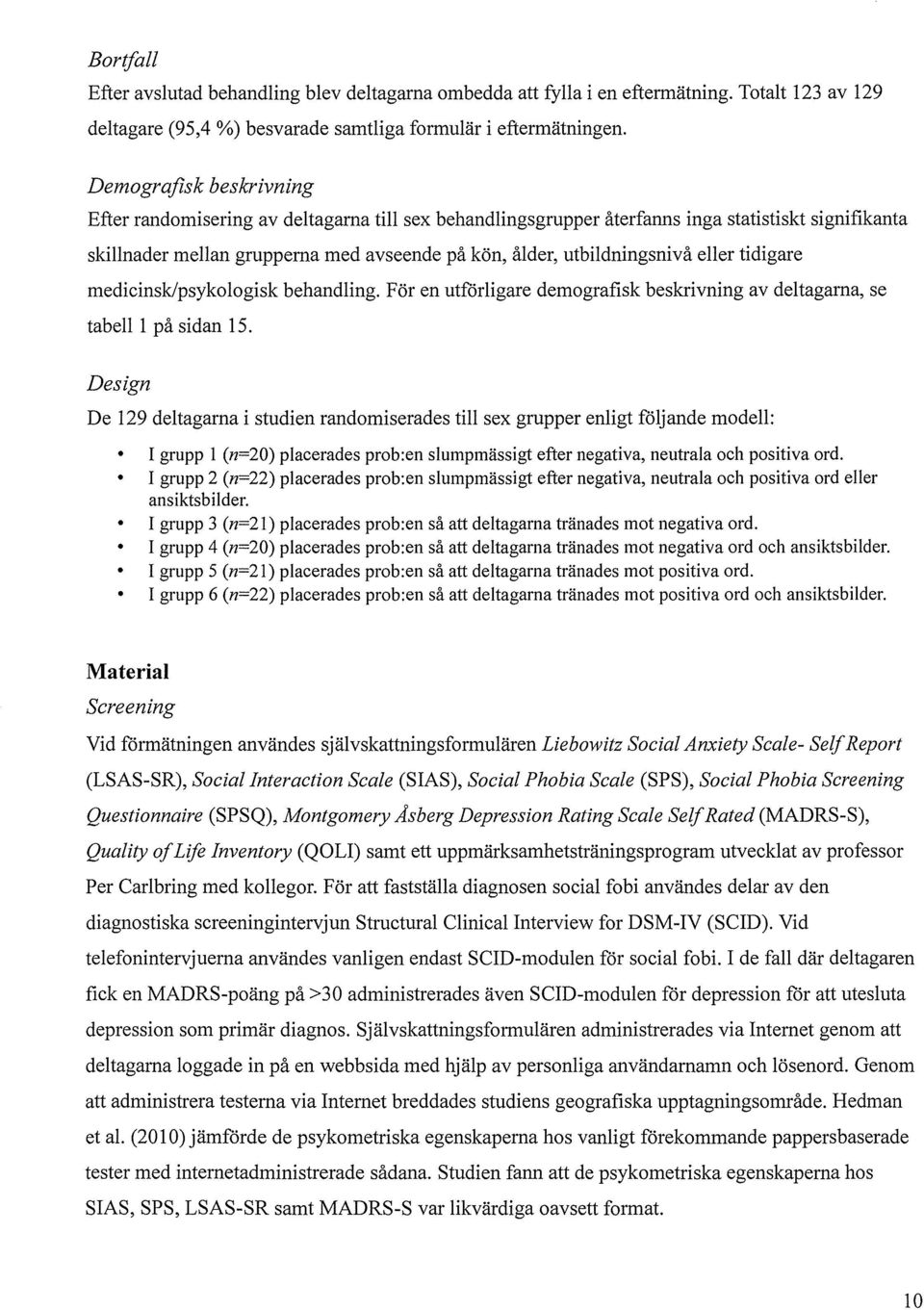 eller tidigare medicinsk/psykologisk behandling. För en utförligare demografisk beskrivning av deltagarna, se tabell 1 på sidan 15.