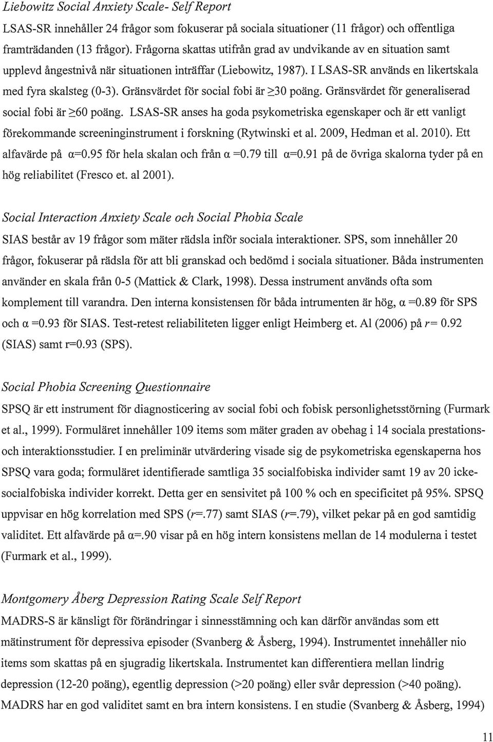 Gränsvärdet för social fobi är 2:30 poäng. Gränsvärdet för generaliserad social fobi är 2:60 poäng.