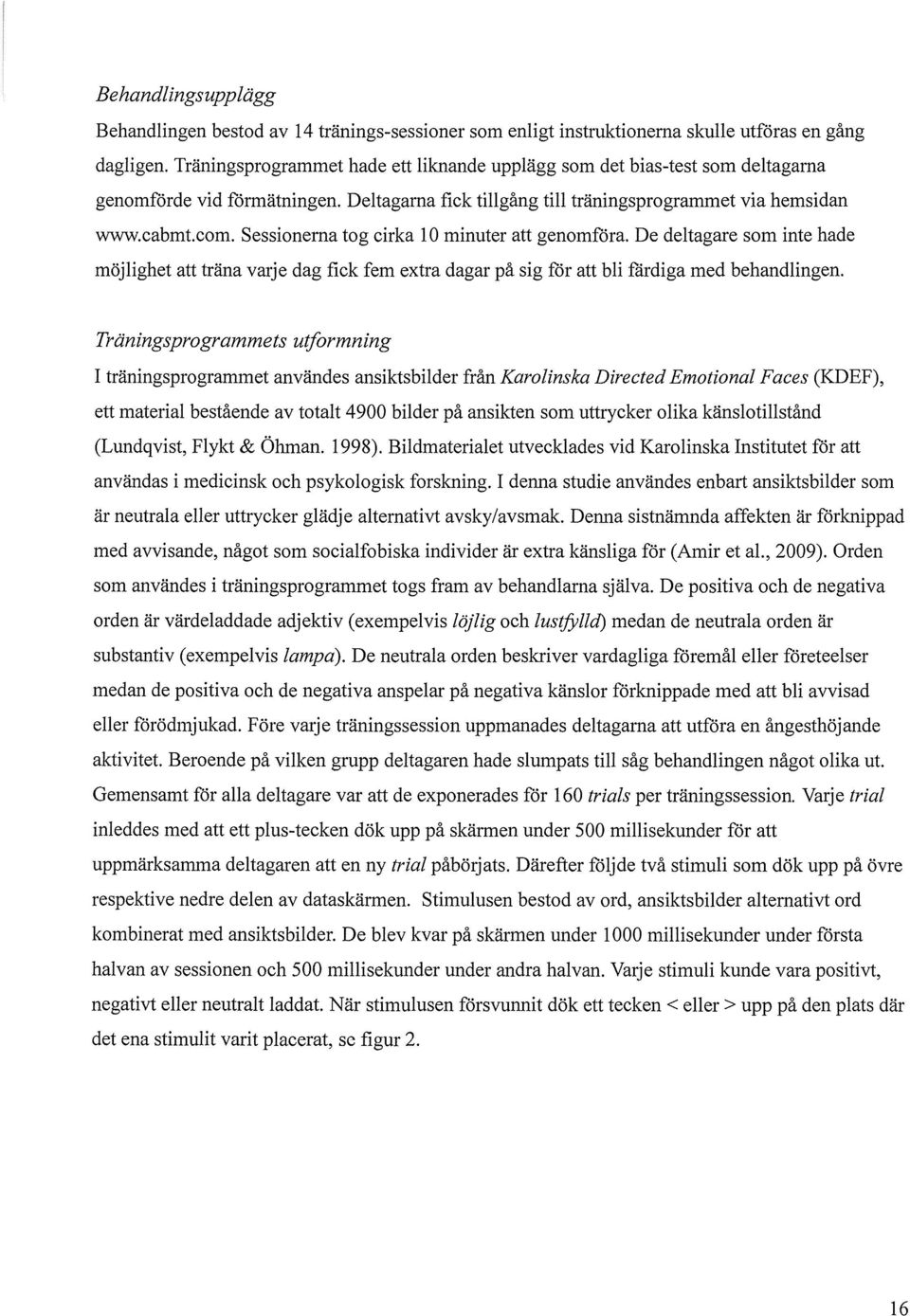 Sessionerna tog cirka 10 minuter att genomföra. De deltagare som inte hade möjlighet att träna varje dag fick fem extra dagar på sig för att bli fårdiga med behandlingen.