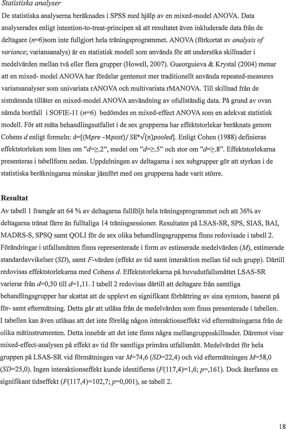 ANOVA (förkortat av analysis of variance; variansanalys) är en statistisk modell som används för att undersöka skillnader i medelvärden mellan två eller flera grupper (HoweIl, 2007).