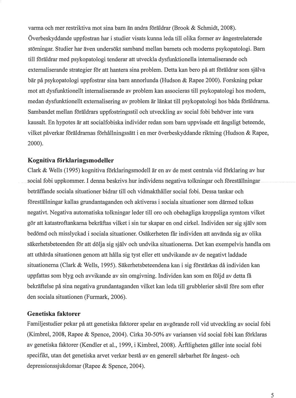 Barn till föräldrar med psykopatologi tenderar att utveckla dys funktionella internaliserande och externaliserande strategier för att hantera sina problem.