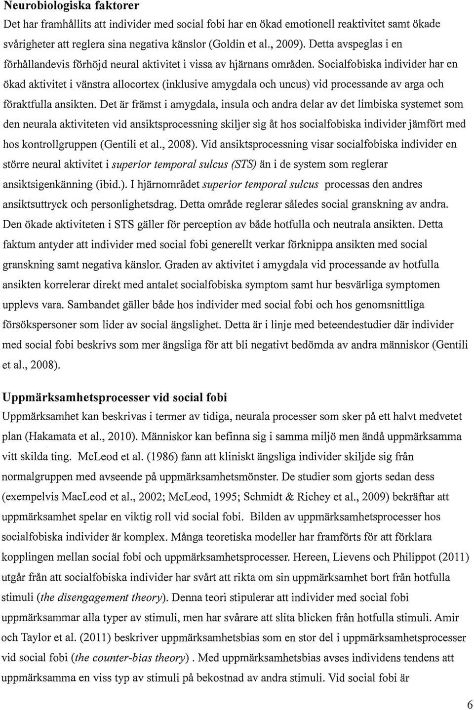 Socialfobiska individer har en ökad aktivitet i vänstra allocortex (inklusive amygdala och uncus) vid processande av arga och föraktfulla ansikten.