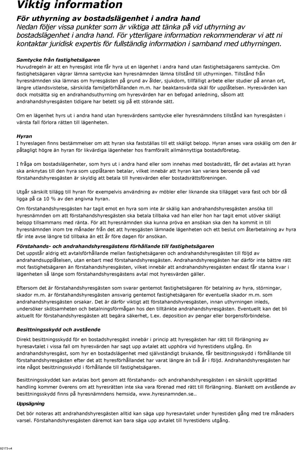 Samtycke från fastighetsägaren Huvudregeln är att en hyresgäst inte får hyra ut en lägenhet i andra hand utan fastighetsägarens samtycke.