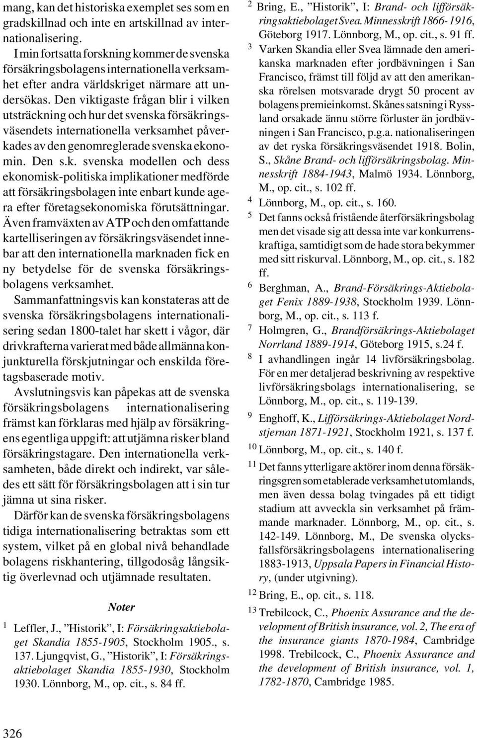 Den viktigaste frågan blir i vilken utsträckning och hur det svenska försäkringsväsendets internationella verksamhet påverkades av den genomreglerade svenska ekonomin. Den s.k. svenska modellen och dess ekonomisk-politiska implikationer medförde att försäkringsbolagen inte enbart kunde agera efter företagsekonomiska förutsättningar.