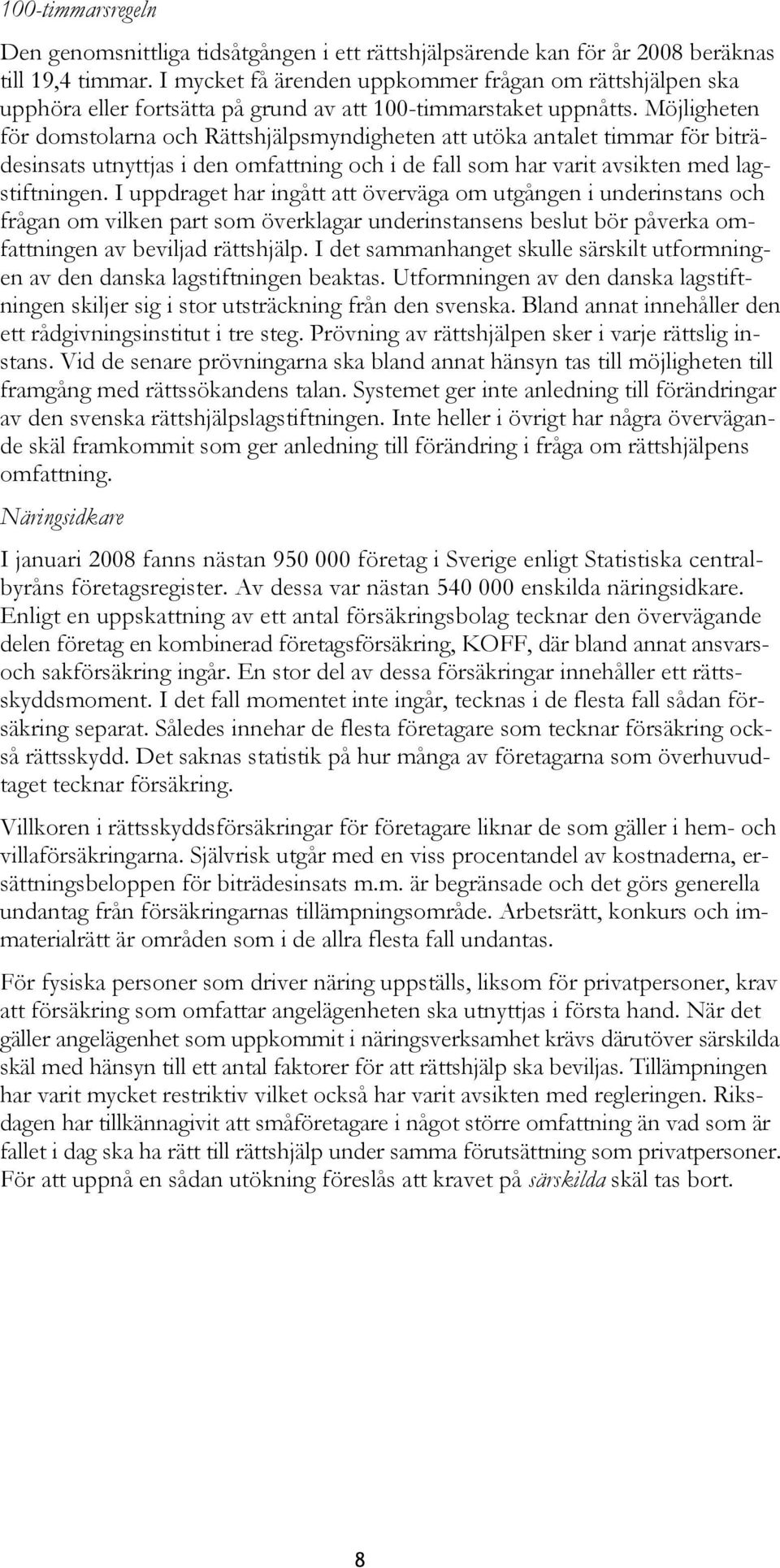 Möjligheten för domstolarna och Rättshjälpsmyndigheten att utöka antalet timmar för biträdesinsats utnyttjas i den omfattning och i de fall som har varit avsikten med lagstiftningen.