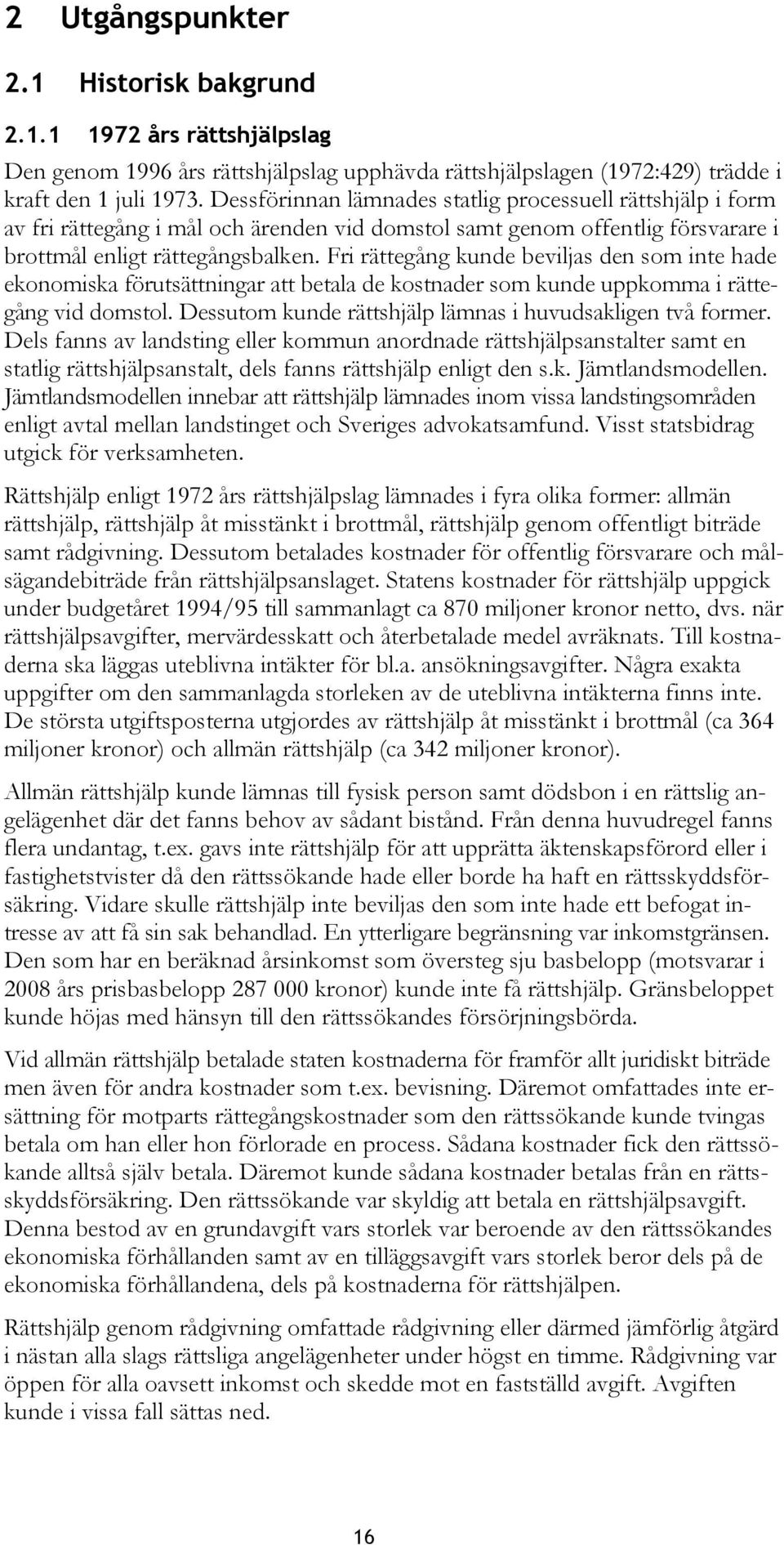 Fri rättegång kunde beviljas den som inte hade ekonomiska förutsättningar att betala de kostnader som kunde uppkomma i rättegång vid domstol.