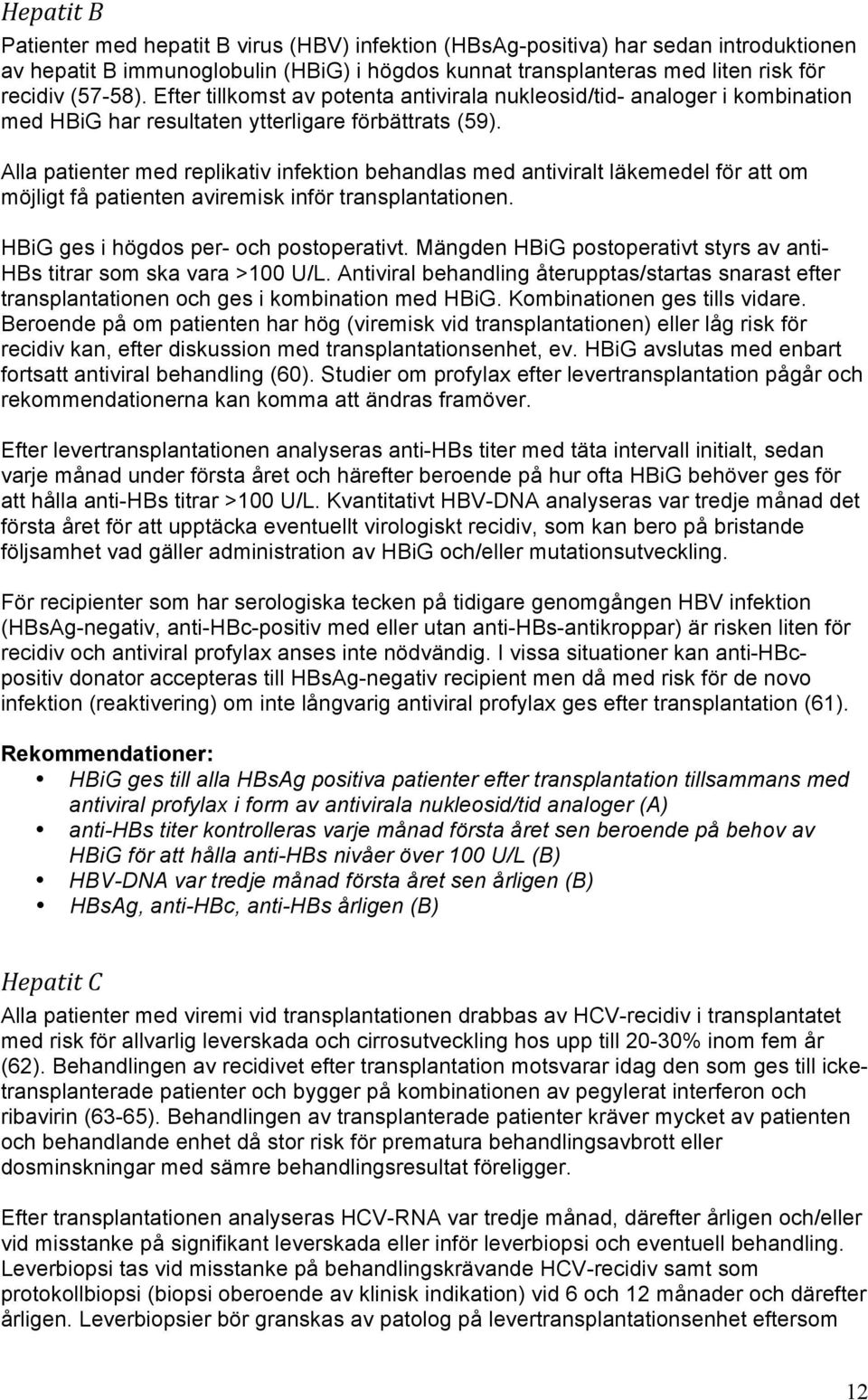 Alla patienter med replikativ infektion behandlas med antiviralt läkemedel för att om möjligt få patienten aviremisk inför transplantationen. HBiG ges i högdos per- och postoperativt.