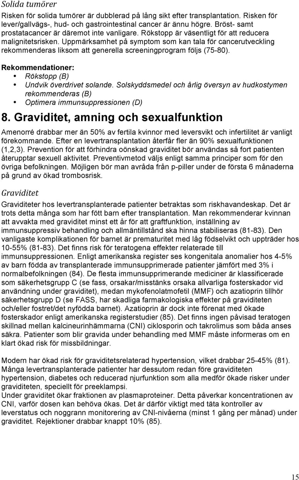 Uppmärksamhet på symptom som kan tala för cancerutveckling rekommenderas liksom att generella screeningprogram följs (75-80). Rekommendationer: Rökstopp (B) Undvik överdrivet solande.