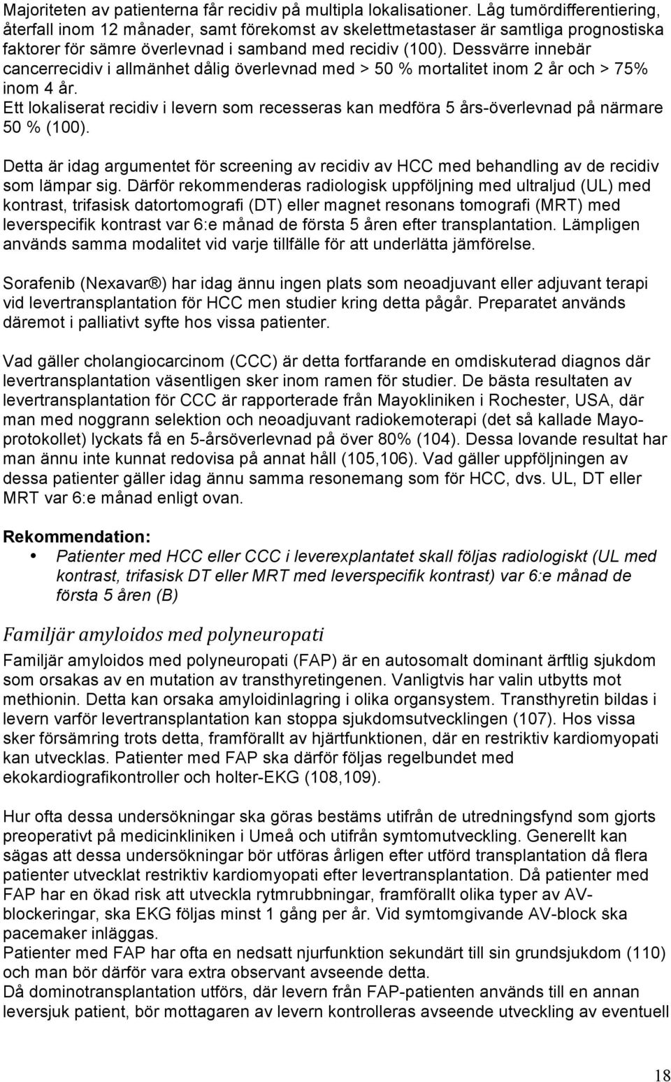 Dessvärre innebär cancerrecidiv i allmänhet dålig överlevnad med > 50 % mortalitet inom 2 år och > 75% inom 4 år.