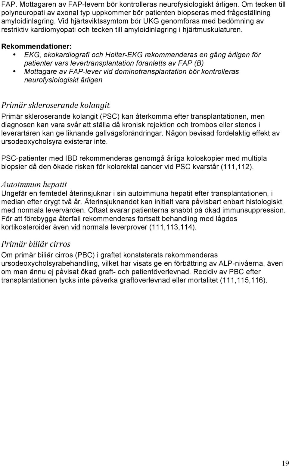 Rekommendationer: EKG, ekokardiografi och Holter-EKG rekommenderas en gång årligen för patienter vars levertransplantation föranletts av FAP (B) Mottagare av FAP-lever vid dominotransplantation bör